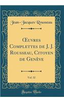 ?uvres Complettes de J. J. Rousseau, Citoyen de Genève, Vol. 32 (Classic Reprint)
