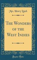 The Wonders of the West Indies (Classic Reprint)