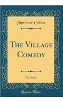 The Village Comedy, Vol. 1 of 3 (Classic Reprint)