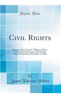 Civil Rights: Speech of Hon. James F. Wilson, of Iowa, Delivered in the Senate of the United States, Wednesday, December 12, 1883 (Classic Reprint)