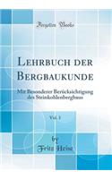 Lehrbuch Der Bergbaukunde, Vol. 1: Mit Besonderer BerÃ¼cksichtigung Des Steinkohlenbergbaus (Classic Reprint)