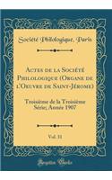 Actes de la SociÃ©tÃ© Philologique (Organe de l'Oeuvre de Saint-JÃ©rome), Vol. 31: TroisiÃ¨me de la TroisiÃ¨me SÃ©rie; AnnÃ©e 1907 (Classic Reprint)