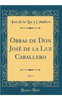 Obras de Don José de la Luz Caballero, Vol. 1 (Classic Reprint)