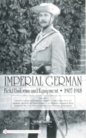 Imperial German Field Uniforms and Equipment 1907-1918: Volume III: Landsturm Uniforms and Equipment; Cyclist (Radfahrer) Equipment; Colonial Uniforms in China 1898-1918; Colonial Uniforms (Africa and the
