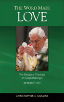 Word Made Love: The Dialogical Theology of Joseph Ratzinger / Benedict XVI