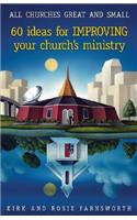 All Churches Great and Small!: 60 Ideas for Improving Your Church's Ministry