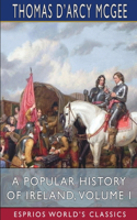 Popular History of Ireland, Volume I (Esprios Classics): from the Earliest Period to the Emancipation of the Catholics