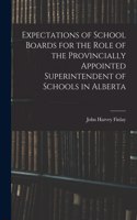 Expectations of School Boards for the Role of the Provincially Appointed Superintendent of Schools in Alberta