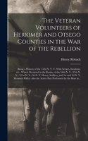 Veteran Volunteers of Herkimer and Otsego Counties in the War of the Rebellion; Being a History of the 152d N. Y. V. With Scenes, Incidents, Etc., Which Occurred in the Ranks, of the 34th N. Y., 97th N. Y., 121st N. Y., 2d N. Y. Heavy Artillery, ..