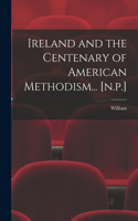 Ireland and the Centenary of American Methodism... [n.p.]