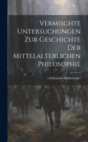 Vermischte Untersuchungen zur Geschichte der mittelalterlichen Philosophie