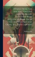 Hymns From The Ancient English Service Books Together With Sequences, Repr. From 'the Antiphoner And Grail' [ed. By A. Gurney]