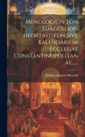 Menologion Ton Euaggelion Heortastikon Sive Kalendarium Ecclesiae Constantinopolitanae......
