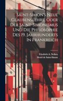 Saint-simon's Neue Glaubenslehre, Oder Der Saint-simonismus Und Die Philosophie Des 19. Jahrhunderts In Frankreich