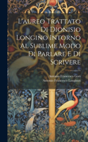 L'aureo Trattato Di Dionisio Longino Intorno Al Sublime Modo Di Parlare E Di Scrivere