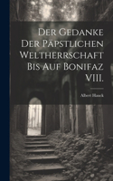 Gedanke der päpstlichen Weltherrschaft bis auf Bonifaz VIII.
