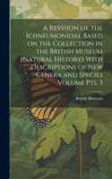 Revision of the Ichneumonidae Based on the Collection in the British Museum (Natural History) With Descriptions of new Genera and Species Volume pts. 3