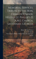 Memorial Services. Tribute to the Hon. Charles Sumner, Held in St. Phillip's [!] A.M.E. Church, Savannah, Georgia