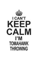 I Can't Keep Calm I'm Tomahawk Throwing