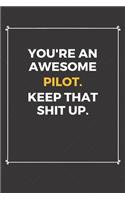 You're An Awesome Pilot Keep That Shit Up: Funny Pilot Quote Journal / Notebook / Planner / Job / Co-Worker Gift with 110 Blank Lined Pages (6 x 9 inches in size)