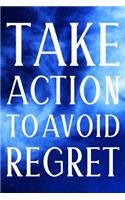 Take Action To Avoid Regret: Daily Success, Motivation and Everyday Inspiration For Your Best Year Ever, 365 days to more Happiness Motivational Year Long Journal / Daily Notebo