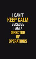 I Can't Keep Calm Because I Am A Director Of Operations
