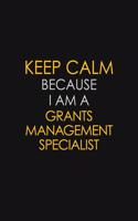 Keep Calm Because I Am A Grants Management Specialist