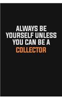 Always Be Yourself Unless You Can Be A Collector