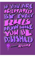 If You Are Irritated by Every Rub How Will You Be Polished