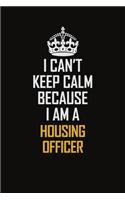 I Can't Keep Calm Because I Am A Housing Officer