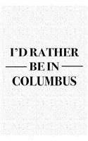 I'd Rather Be in Columbus: A 6x9 Inch Matte Softcover Journal Notebook with 120 Blank Lined Pages and a Positive Hometown or Travel Cover Slogan