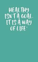 Healthy Isn't a Goal, It Is a Way of Life