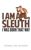 I Am a Sleuth I Was Born That Way: Blank Lined Journal with Calendar for Detectives