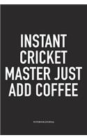 Instant Cricket Master Just Add Coffee: A 6x9 Inch Matte Softcover Notebook Diary with 120 Blank Lined Pages and a Funny Sports Fanatic Cover Slogan