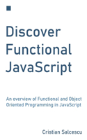 Discover Functional JavaScript: An overview of Functional and Object Oriented Programming in JavaScript