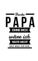 Danke Papa ohne Dich wäre ich heute nicht das was ich bin.: Geschenk für Papa Vater Notizbuch 108 Seiten kariert (6x9 /15.24 x 22.86 cm) weiß Vatertag