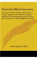 Fenwick Allied Ancestry: Ancestry Of Thomas Fenwick Of Sussex County, Delaware, Provincial Councilor, Member Of The Assembly, Justice Of The Peace, Register Of Wills, High S(English)
