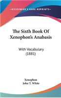 The Sixth Book of Xenophon's Anabasis: With Vocabulary (1881)