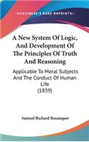 A New System of Logic, and Development of the Principles of Truth and Reasoning