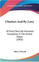 Charters and By-Laws: Of Forty-Two Life Insurance Companies in the United States (1905)
