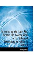 Sermons by the Late REV. Richard de Courcy Vicar of St. Alkmond Shrewsbury to Which Is Prefixed