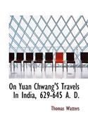 On Yuan Chwang'S Travels In India, 629-645 A. D.