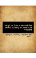 Religious Education and the Public School; An American Problem