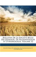 Bulletin de La Societe Belge de Geologie, de Paleontologie Et D'Hydrologie, Volume 12