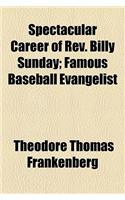 Spectacular Career of REV. Billy Sunday; Famous Baseball Evangelist