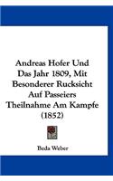 Andreas Hofer Und Das Jahr 1809, Mit Besonderer Rucksicht Auf Passeiers Theilnahme Am Kampfe (1852)