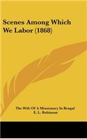Scenes Among Which We Labor (1868)