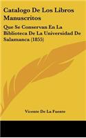 Catalogo de Los Libros Manuscritos: Que Se Conservan En La Biblioteca de La Universidad de Salamanca (1855)