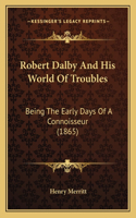 Robert Dalby And His World Of Troubles