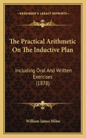 Practical Arithmetic on the Inductive Plan: Including Oral and Written Exercises (1878)